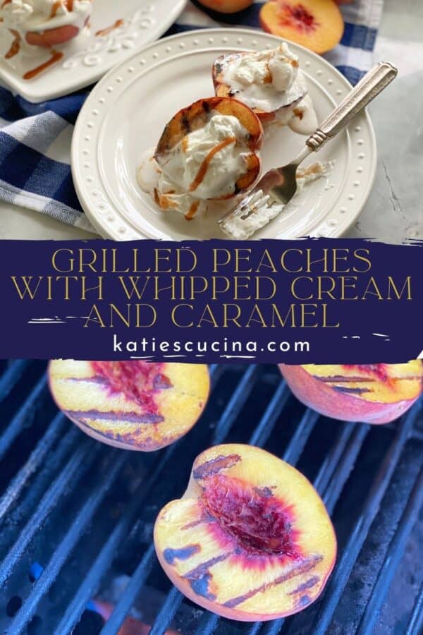 Two photos divided by recipe title text; top of a plate filled with peaches with whipped cream, the bottom of grilled peaches on a grill.