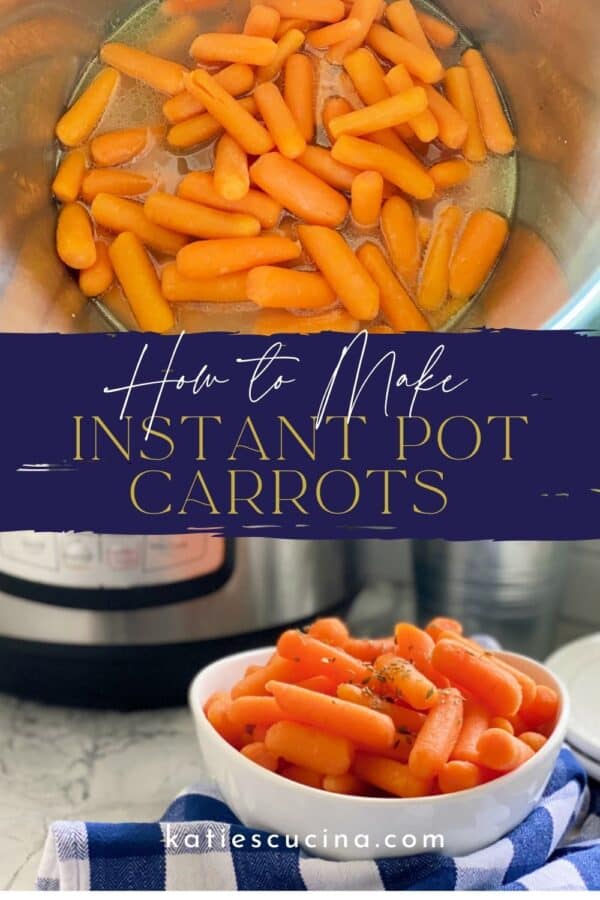 Two photos split by text on image for Pinterest; top of carrots in instant pot and bottom of white bowl filled with carrots.
