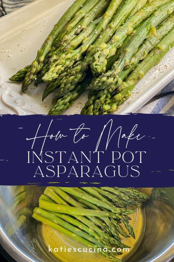 Cooked asparagus resting on a serving dish and asparagus cooking in an Instant Pot sandwiching the title "How to Make Instant Pot Asparagus." Katiescucina.com is seen at the center-bottom of the image.