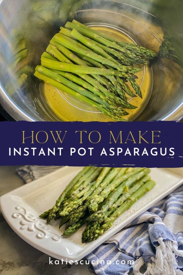 Asparagus being cooked in an Instant Pot and cooked asparagus resting on a serving dish sandwiching the title "How To Make Instant Pot Asparagus." Katiescucina.com is at the center-bottom of the image.